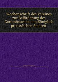 Wochenschrift des Vereines zur Bef?rderung des Gartenbaues in den K?niglich preussischen Staaten .