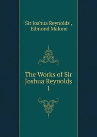 The Works of Sir Joshua Reynolds. 1
