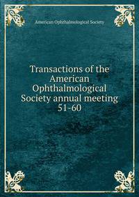 Transactions of the American Ophthalmological Society annual meeting. 51-60