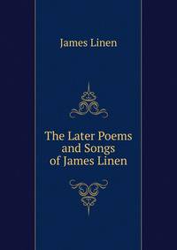 The Later Poems and Songs of James Linen