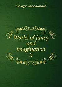 Works of fancy and imagination. 3