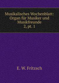 Musikalisches Wochenblatt: Organ fr Musiker und Musikfreunde. 2, pt. 1