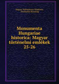 Monumenta Hungariae historica: Magyar trtnelmi emlkek. 25-26