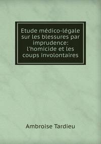 Etude m?dico-l?gale sur les blessures par imprudence: l'homicide et les coups involontaires