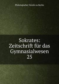 Sokrates: Zeitschrift fr das Gymnasialwesen. 25