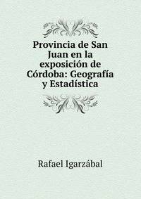Provincia de San Juan en la exposici?n de C?rdoba: Geograf?a y Estad?stica