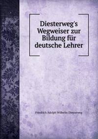 Diesterweg's Wegweiser zur Bildung f?r deutsche Lehrer