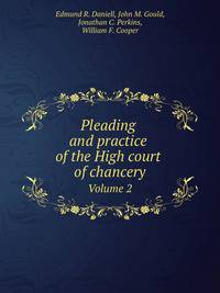 Pleading and practice of the High court of chancery. Volume 2