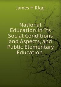 National Education in Its Social Conditions and Aspects, and Public Elementary Education .