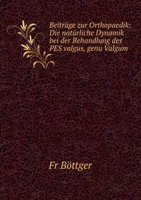 Beitr?ge zur Orthopaedik: Die nat?rliche Dynamik bei der Behandlung des PES valgus, genu Valgum .