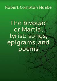 The bivouac or Martial lyrist: songs, epigrams, and poems