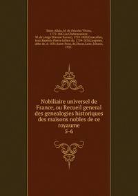 Nobiliaire universel de France, ou Recueil general des genealogies historiques des maisons nobles de ce royaume. 5-6