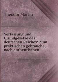 Verfassung und Grundgesetze des deutschen Reiches: Zum praktischen gebrauche, nach authentischen .