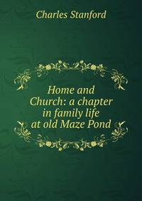 Home and Church: a chapter in family life at old Maze Pond