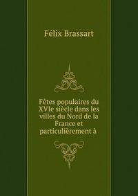 F?tes populaires du XVIe si?cle dans les villes du Nord de la France et particuli?rement ? .
