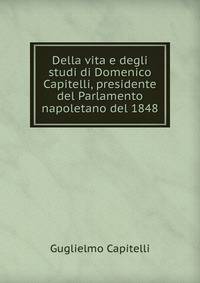 Della vita e degli studi di Domenico Capitelli, presidente del Parlamento napoletano del 1848