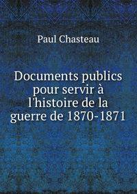 Documents publics pour servir ? l'histoire de la guerre de 1870-1871