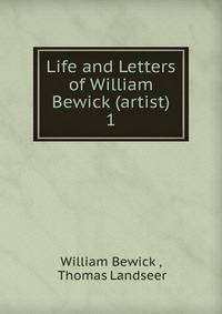 Life and Letters of William Bewick (artist). 1