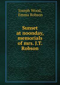 Sunset at noonday, memorials of mrs. J.T. Robson
