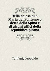 Della chiesa di S. Maria del Pontenovo detta della Spina e di alcuni uffici della repubblica pisana