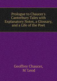 Prologue to Chaucer's Canterbury Tales with Explanatory Notes, a Glossary, and a Life of the Poet