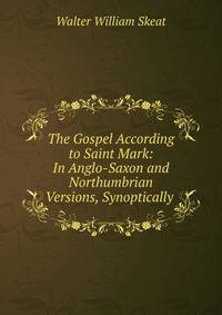 The Gospel According to Saint Mark: In Anglo-Saxon and Northumbrian Versions, Synoptically .