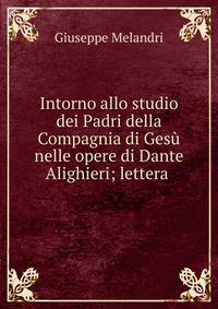 Intorno allo studio dei Padri della Compagnia di Ges? nelle opere di Dante Alighieri; lettera .
