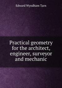 Practical geometry for the architect, engineer, surveyor and mechanic