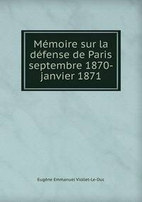 Memoire sur la defense de Paris septembre 1870-janvier 1871