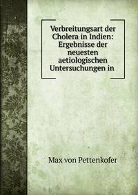 Verbreitungsart der Cholera in Indien: Ergebnisse der neuesten aetiologischen Untersuchungen in .