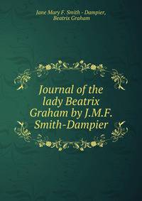 Journal of the lady Beatrix Graham by J.M.F. Smith-Dampier.