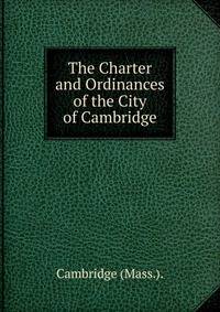 The Charter and Ordinances of the City of Cambridge