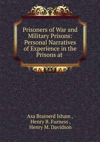 Prisoners of War and Military Prisons: Personal Narratives of Experience in the Prisons at .