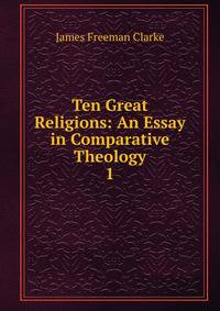 Ten Great Religions: An Essay in Comparative Theology. 1