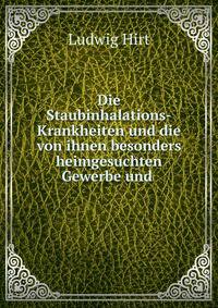 Die Staubinhalations-Krankheiten und die von ihnen besonders heimgesuchten Gewerbe und .