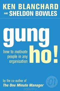 The One Minute Manager - Gung Ho!. Turn on the People in Any Organization
