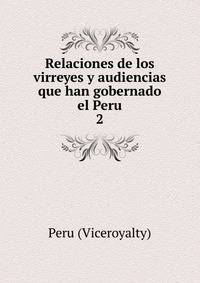 Relaciones de los virreyes y audiencias que han gobernado el Peru. 2