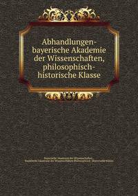 Abhandlungen- bayerische Akademie der Wissenschaften, philosophisch-historische Klasse