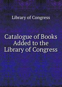 Catalogue of Books Added to the Library of Congress
