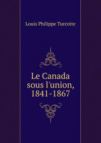 Le Canada sous l'union, 1841-1867