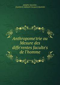 Anthropome?trie ou Mesure des diffe?rentes faculte?s de l'homme