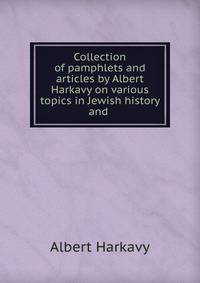 Collection of pamphlets and articles by Albert Harkavy on various topics in Jewish history and .