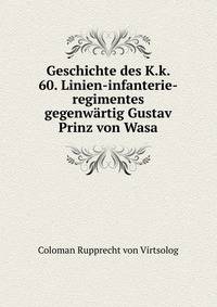 Geschichte des K.k. 60. Linien-infanterie-regimentes gegenwartig Gustav Prinz von Wasa