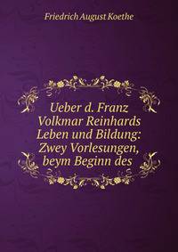 Ueber d. Franz Volkmar Reinhards Leben und Bildung: Zwey Vorlesungen, beym Beginn des .