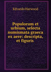 Populorum et urbium, selecta numismata graeca ex aere: descripta, et figuris .