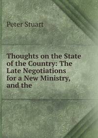 Thoughts on the State of the Country: The Late Negotiations for a New Ministry, and the .