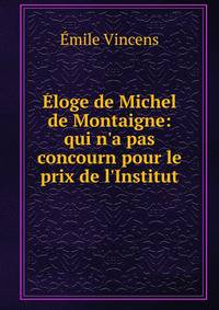 ?loge de Michel de Montaigne: qui n'a pas concourn pour le prix de l'Institut