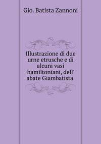 Illustrazione di due urne etrusche e di alcuni vasi hamiltoniani, dell' abate Giambatista .