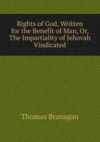 Rights of God, Written for the Benefit of Man, Or, The Impartiality of Jehovah Vindicated