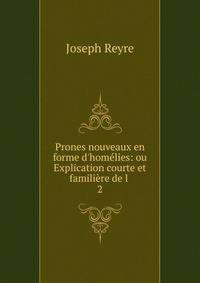 Prones nouveaux en forme d'hom?lies: ou Explication courte et famili?re de l .